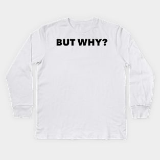 But Why? Kids Long Sleeve T-Shirt